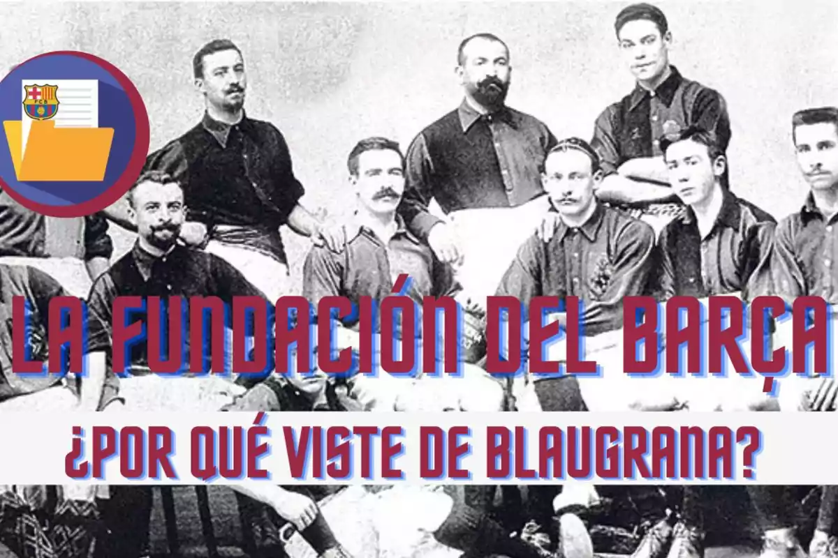 Imagen en blanco y negro de un grupo de hombres con uniformes antiguos, con un gráfico del escudo del Barça y texto que dice "La Fundación del Barça ¿Por qué viste de blaugrana?".